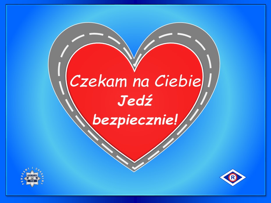 Na niebieskim tle czerwone serce w szarej obwolucie stylizowanej na jezdnię i w środku napis: Czekam na Ciebie - Jedź bezpiecznie! Po lewej stronie poniżej gwiazda policyjna a po prawej logo ruchu drogowego 