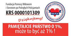 Plakat Fundacji Pomocy Wdowom i Sierotom po Poległych Policjantach. Po prawej stronie znajduje się logo z czerwonym sercem i napisem POLICJA. Na samym dole informacja: Pamiętajcie Państwo o 1%, może to być aż 1%!