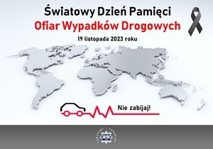 W górnej części plakatu tekst &amp;quot;Światowy Dzień Pamięci Ofiar Wypadków Drogowych&amp;quot;. W centralnej części plakatu mapa świata. W dolnej części grafika samochodu i tekst&quot;Nie zabijaj&quot;.