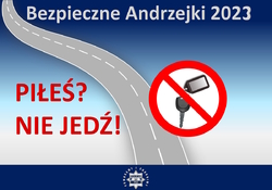 Infografika. Na niebieskim tle znajduje się droga, a obok niej napisy: Bezpieczne Andrzejki 2023, Piłeś? Nie jedź!