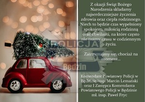 Grafika przedstawiająca kartkę świąteczną z życzeniami od Komendanta Powiatowego Policji w Będzinie i jego Zastępcy o następującej treści: Z okazji Świąt Bożego Narodzenia składamy najserdeczniejsze życzenia zdrowia oraz ciepła rodzinnego. Niech to będzie czas wypełniony spokojem, miłością rodzinną oraz chwilami, na które często nie mamy czasu w codziennym życiu.

Zatrzymajmy się, chociaż na moment...
